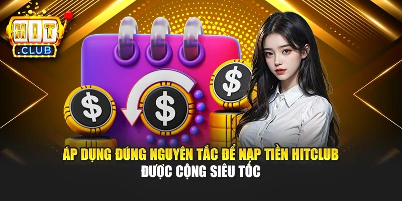 Áp dụng đúng nguyên tắc để nạp tiền Hitclub được cộng siêu tốc