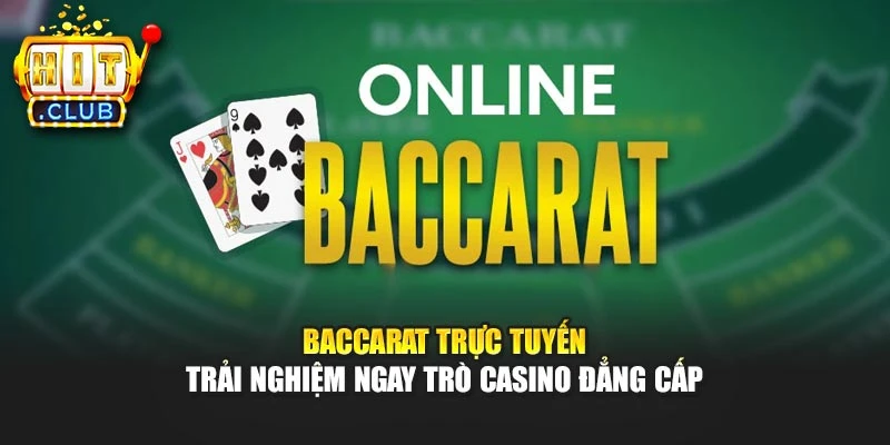 Baccarat Trực Tuyến – Trải Nghiệm Ngay Trò Casino Đẳng Cấp