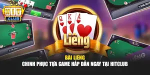 Bài Liêng - Chinh Phục Tựa Game Hấp Dẫn Ngay Tại Hitclub