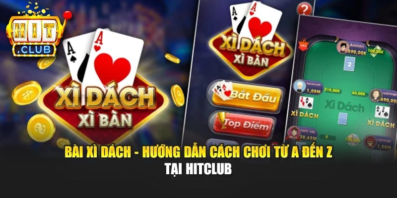 Bài Xì Dách - Hướng Dẫn Cách Chơi Từ A Đến Z Tại Hitclub 