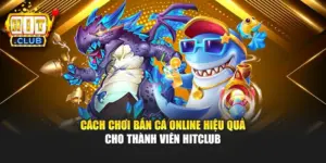 Cách Chơi Bắn Cá Online Hiệu Quả Cho Thành Viên Hitclub