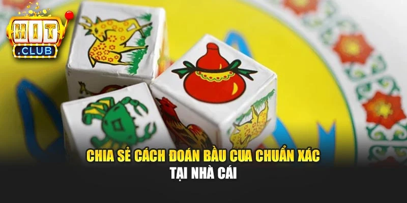Chia sẻ cách đoán bầu cua chuẩn xác tại nhà cái
