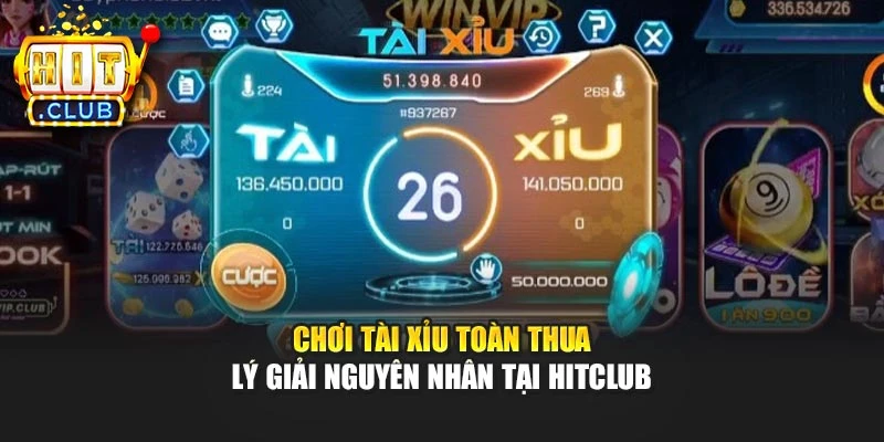 Chơi Tài Xỉu Toàn Thua - Lý Giải Nguyên Nhân Tại Hitclub 