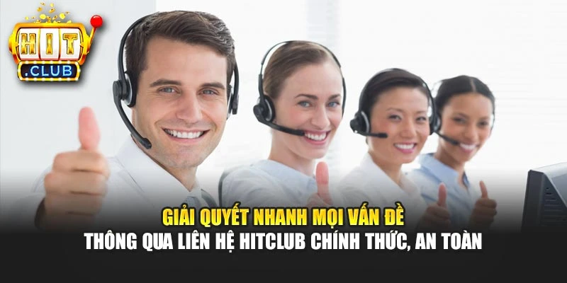 Giải quyết nhanh mọi vấn đề thông qua liên hệ Hitclub chính thức, an toàn