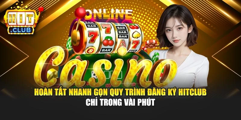 Hoàn tất nhanh gọn quy trình đăng ký Hitclub chỉ trong vài phút