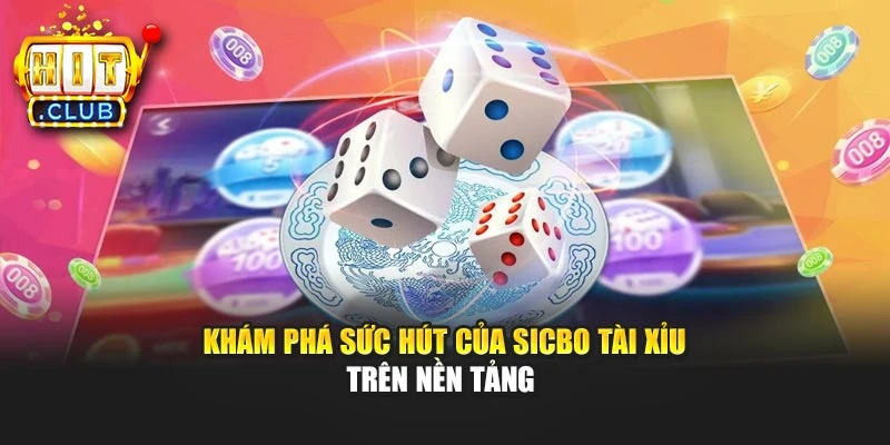 Khám phá sức hút của Sicbo tài xỉu trên nền tảng 