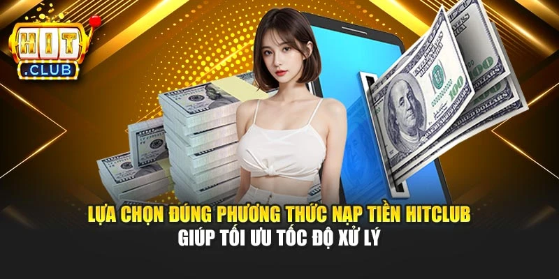 Lựa chọn đúng phương thức nạp tiền Hitclub giúp tối ưu tốc độ xử lý