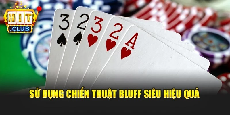 Sử dụng chiến thuật bluff siêu hiệu quả