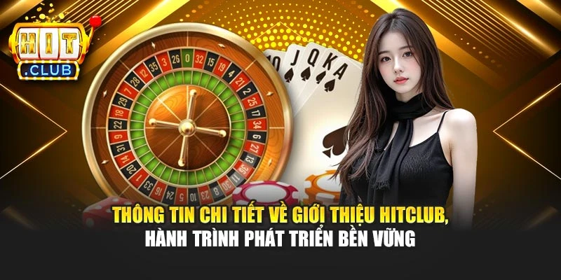 Thông tin chi tiết về giới thiệu Hitclub, hành trình phát triển bền vững
