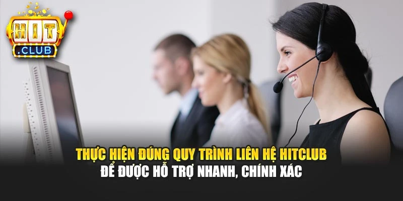 Thực hiện đúng quy trình liên hệ Hitclub để được hỗ trợ nhanh, chính xác
