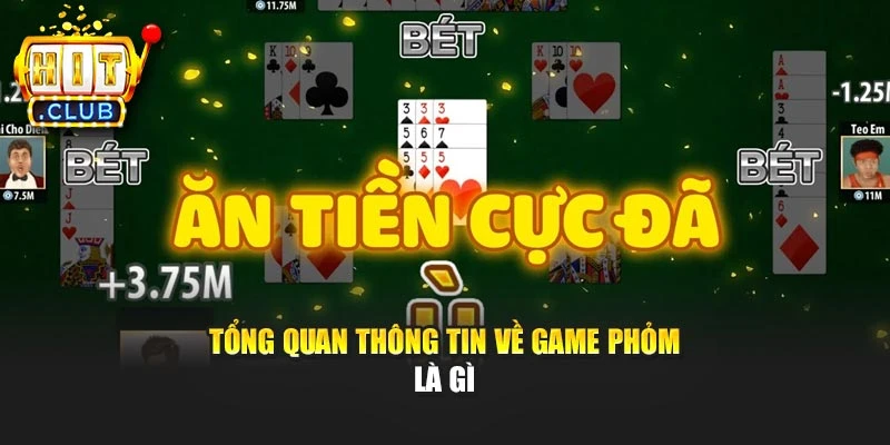 Tổng quan thông tin về game phỏm là gì