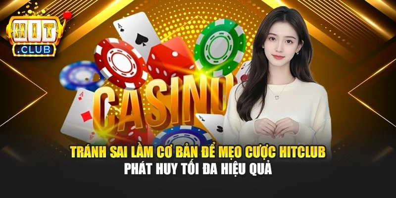 Tránh sai lầm cơ bản để mẹo cược Hitclub phát huy tối đa hiệu quả
